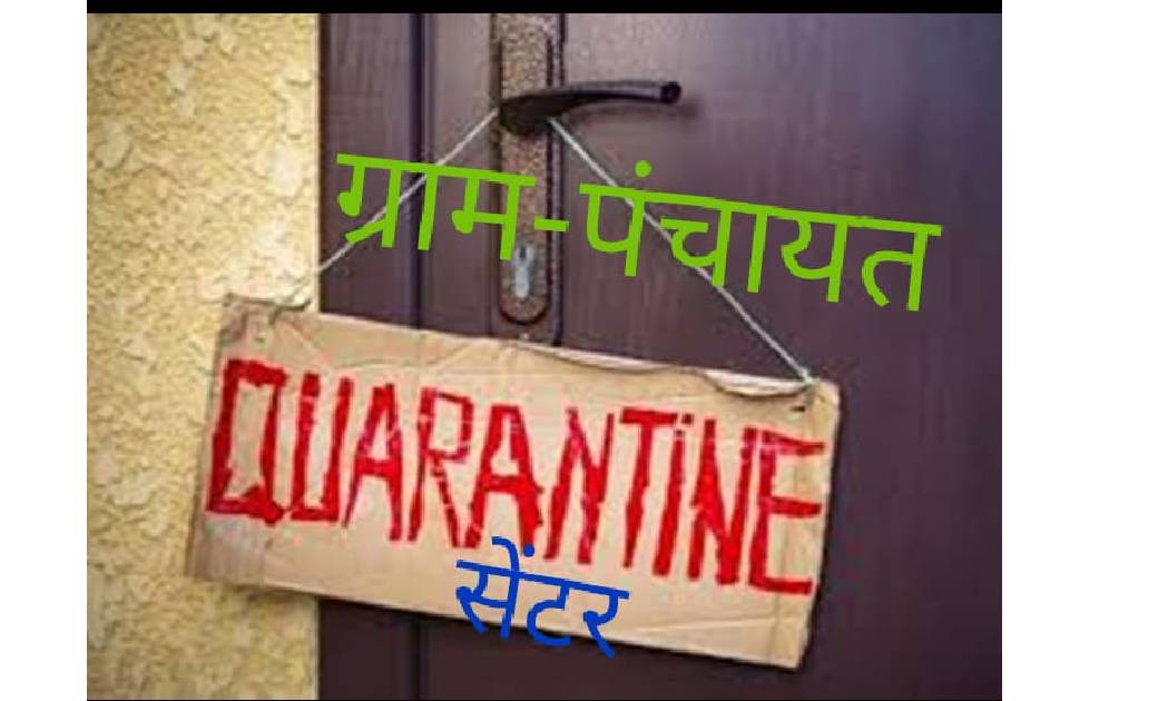 बाहर से आने वालों को 7 दी। तक  क्वॉरेंटाइन सेंटर मे..ग्राम पंचायतों को क्वॉरेंटाइन सेंटर बनाने के निर्देश...
