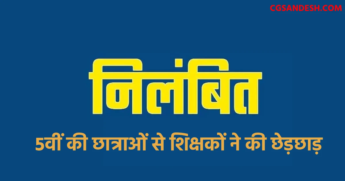 CG : 5वीं की छात्राओं से शिक्षकों ने की छेड़छाड़, DEO ने किया ... - CG Sandesh