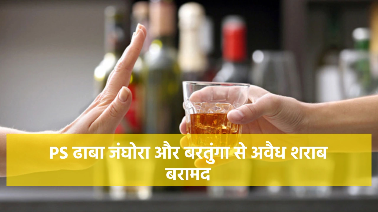 पिथौरा : PS ढाबा जंघोरा और बरतुंगा से अवैध शराब जप्त. - CG Sandesh