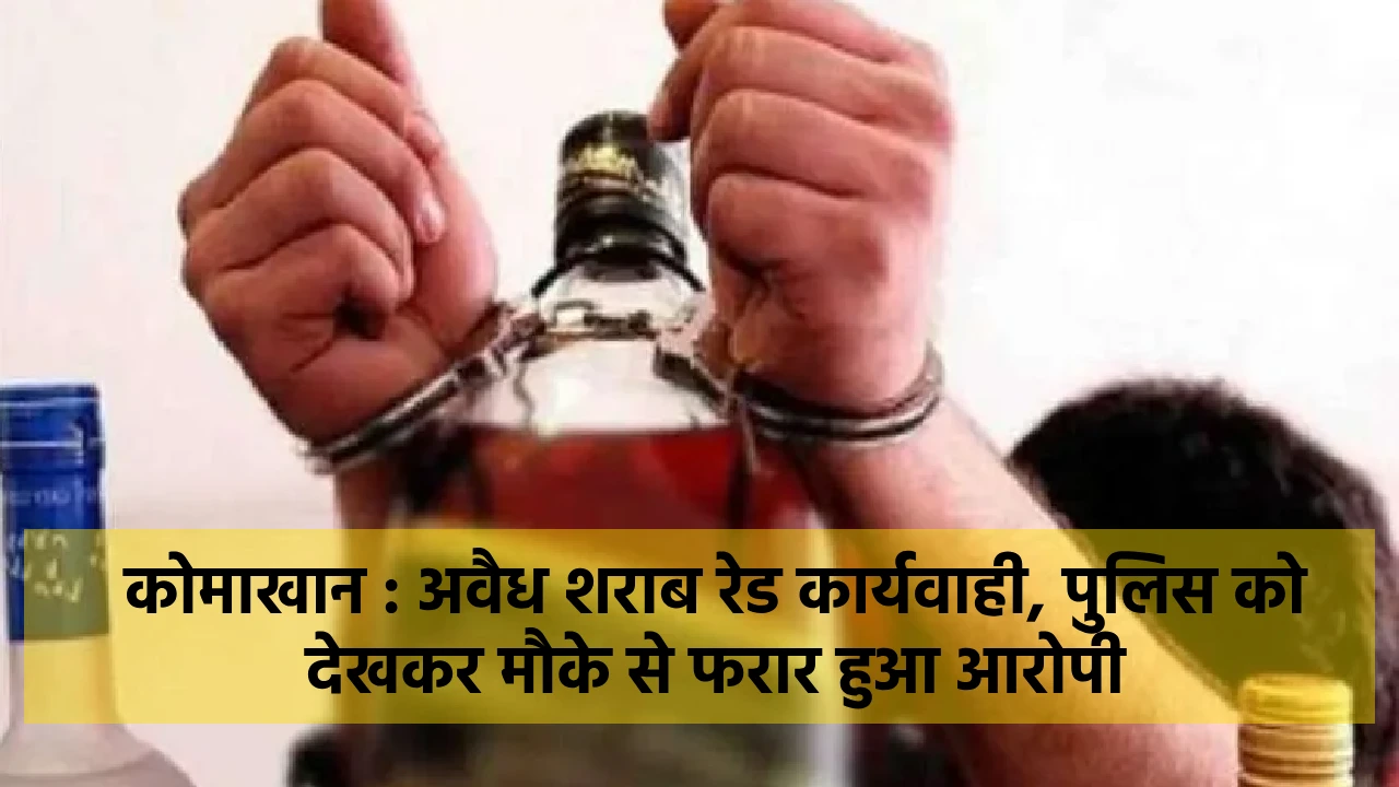 कोमाखान : कोसमर्रा रोड़ में अवैध शराब रेड कार्यवाही, पुलिस को... - CG Sandesh