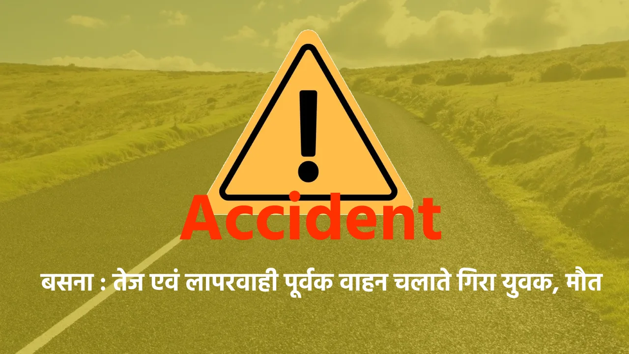 बसना : तेज एवं लापरवाही पूर्वक वाहन चलाते गिरा युवक, मौत - CG Sandesh