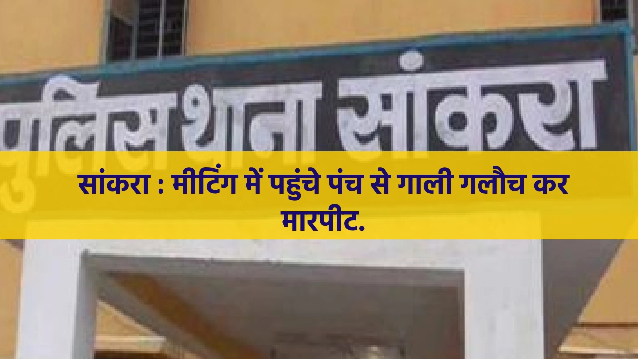 सांकरा : मीटिंग में पहुंचे पंच से गाली गलौच कर मारपीट. - CG Sandesh