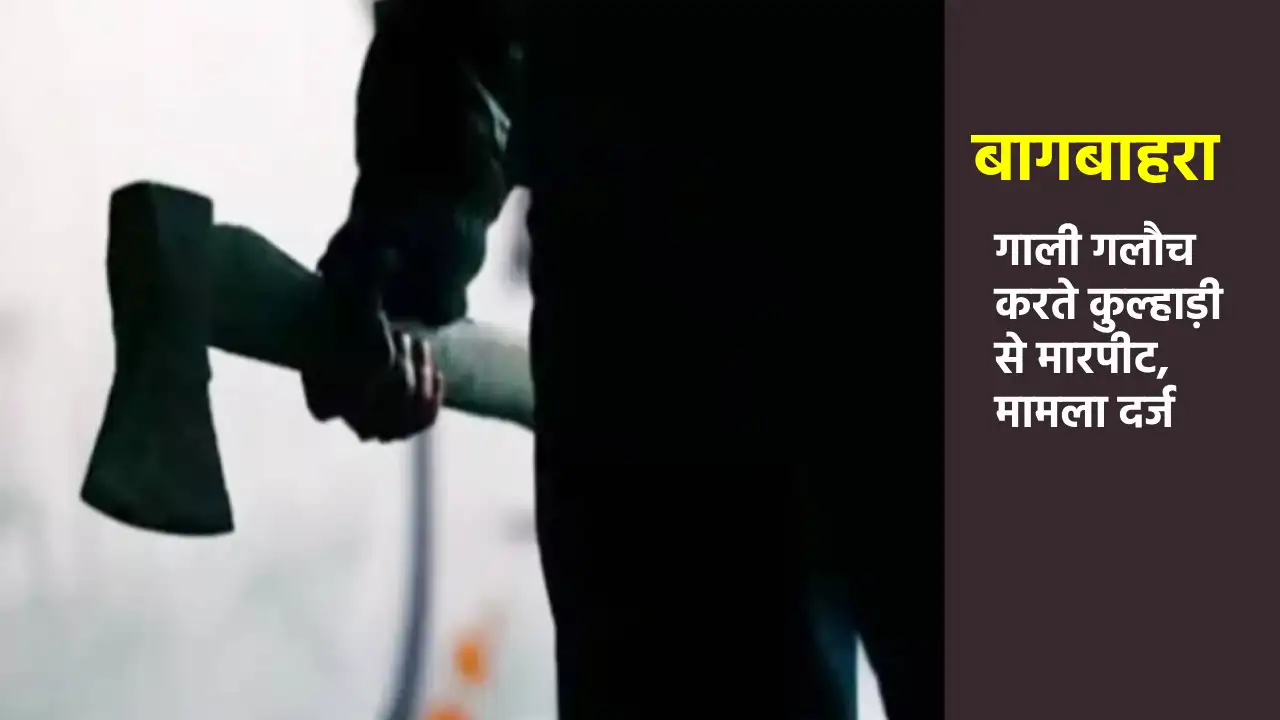 बागबाहरा : गाली गलौच करते कुल्हाड़ी से मारपीट, मामला दर्ज - CG Sandesh