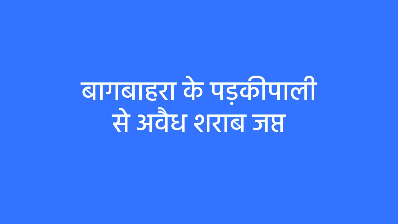 बागबाहरा के पड़कीपाली से अवैध शराब जप्त - CG Sandesh