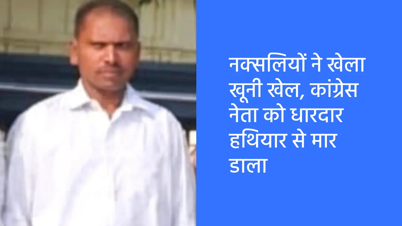 CG : नक्सलियों ने खेला खूनी खेल, कांग्रेस नेता को धारदार हथि... - CG Sandesh