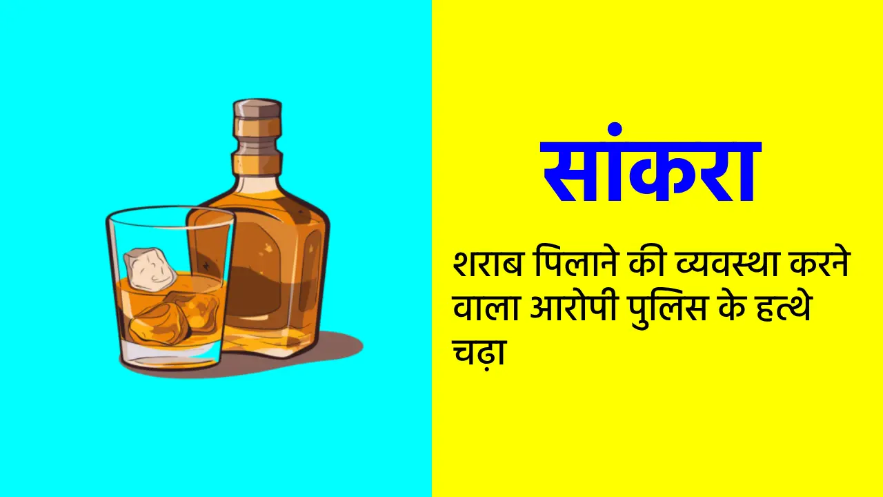 सांकरा : शराब पिलाने की व्यवस्था करने वाला आरोपी पुलिस के हत... - CG Sandesh