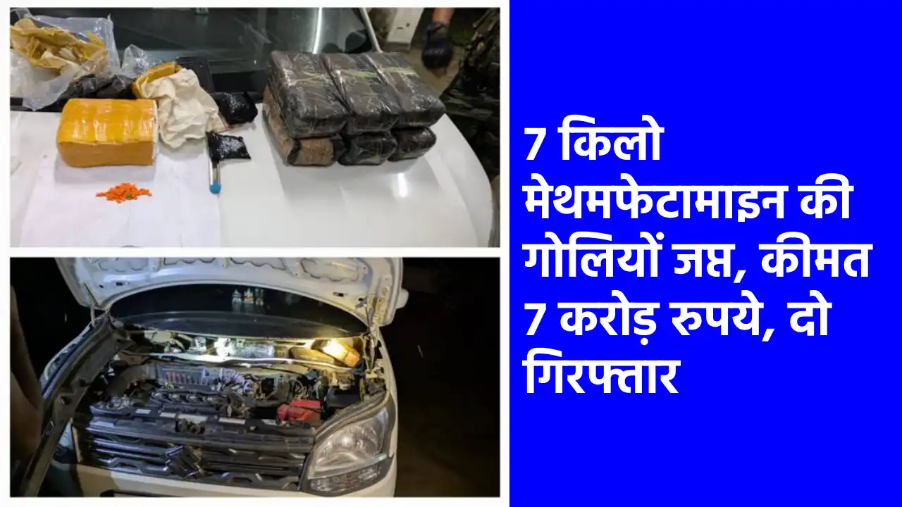 7 किलो मेथमफेटामाइन की गोलियों जप्त, कीमत 7 करोड़ रुपये, दो ... - CG Sandesh