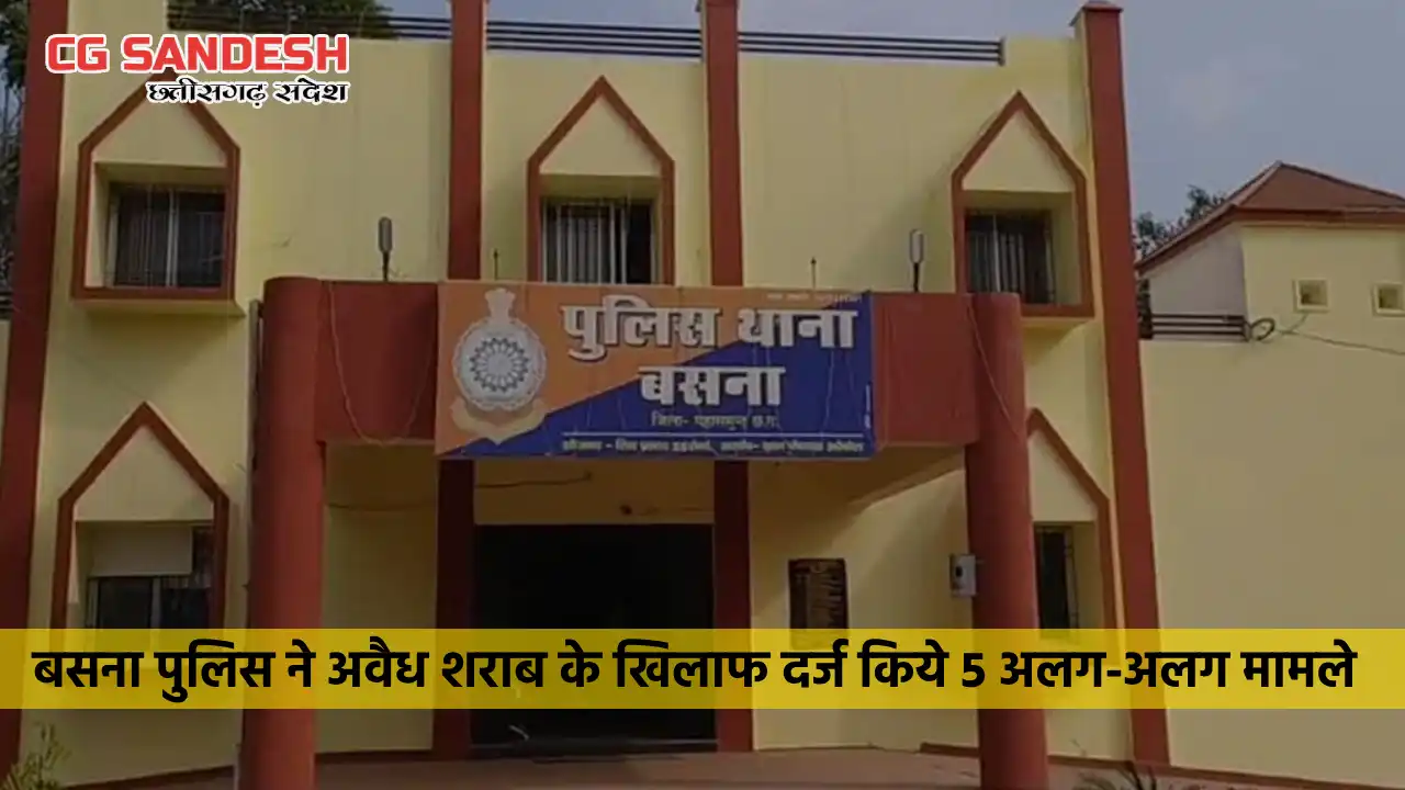बसना पुलिस ने अवैध शराब के खिलाफ दर्ज किये 5 अलग-अलग मामले