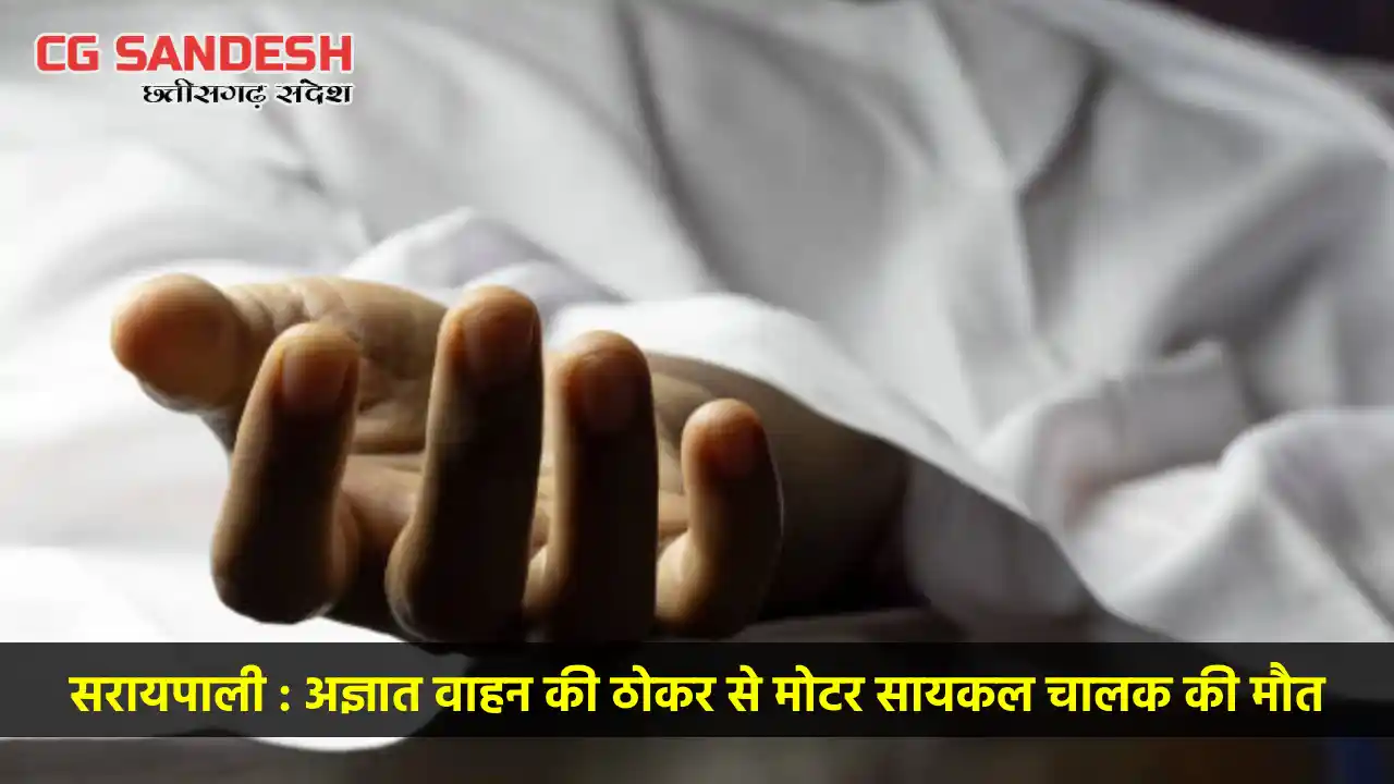 सरायपाली : अज्ञात वाहन की ठोकर से मोटर सायकल चालक की मौत - CG Sandesh