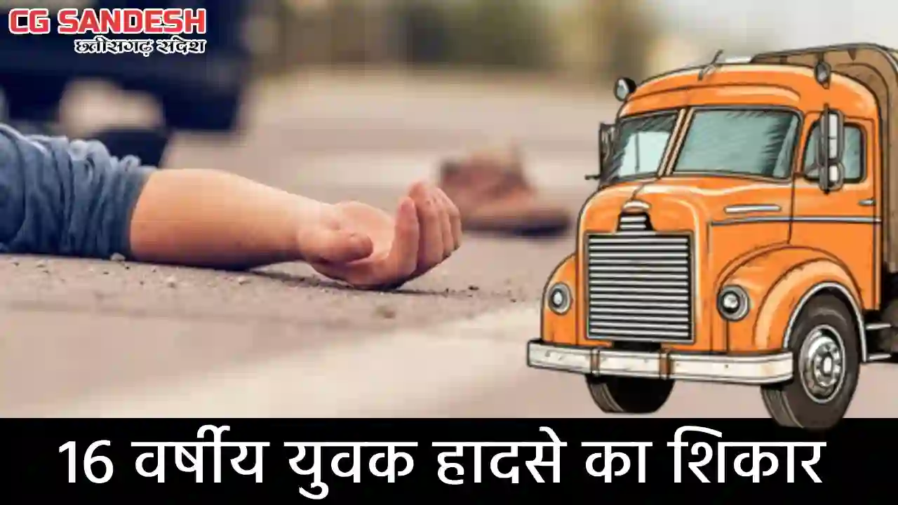 पिथौरा : 16 वर्षीय नाबालिग की ट्रक की टक्कर से मौत - CG Sandesh