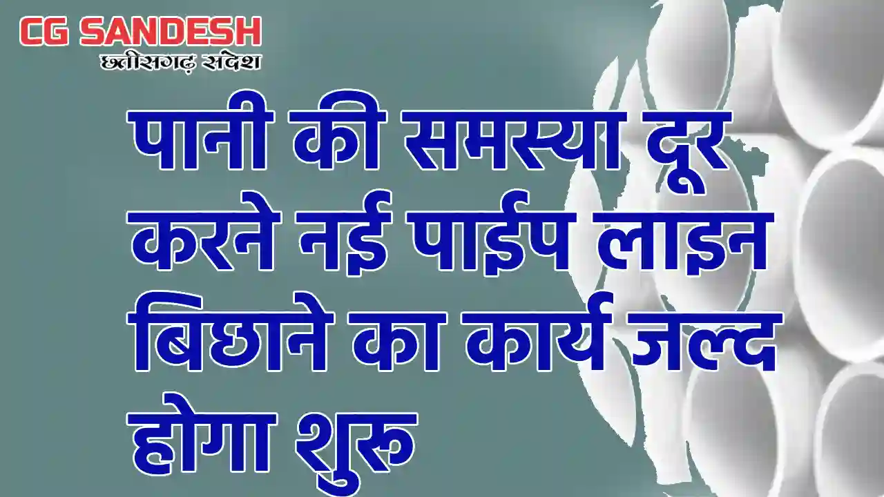 रायपुर में पानी की आपूर्ति सुधारने नई पाइपलाइन बिछाई जाएगी - CG Sandesh
