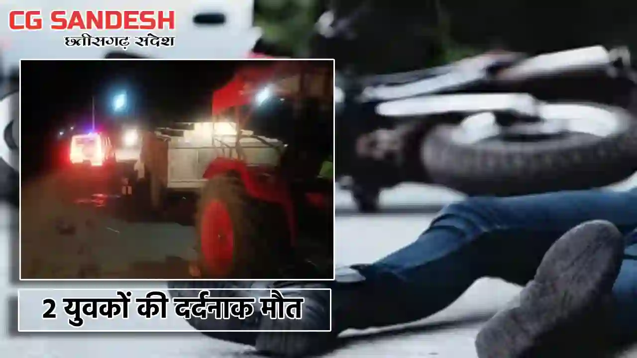 CG : ट्रैक्टर से टकराई मोटरसाइकिल, 2 युवकों की दर्दनाक मौत - CG Sandesh