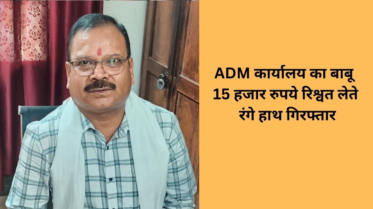  CG : ADM कार्यालय का बाबू 15 हजार रुपये रिश्वत लेते रंगे हा... - CG Sandesh