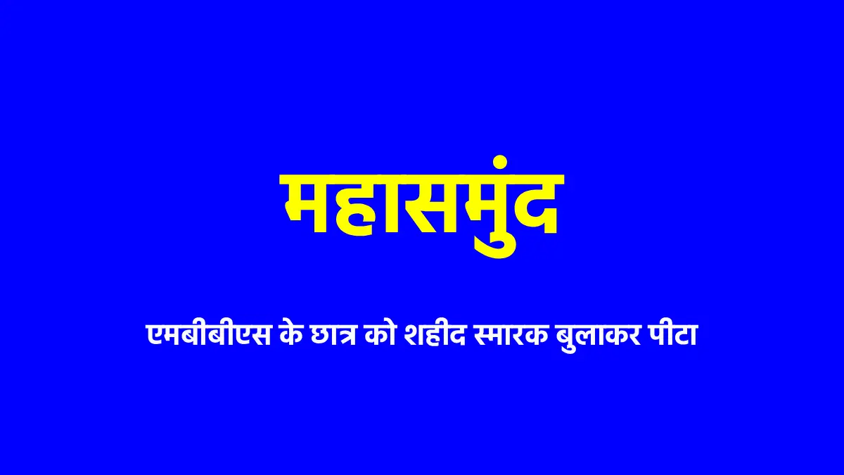 महासमुंद : एमबीबीएस के छात्र को शहीद स्मारक बुलाकर पीटा - CG Sandesh