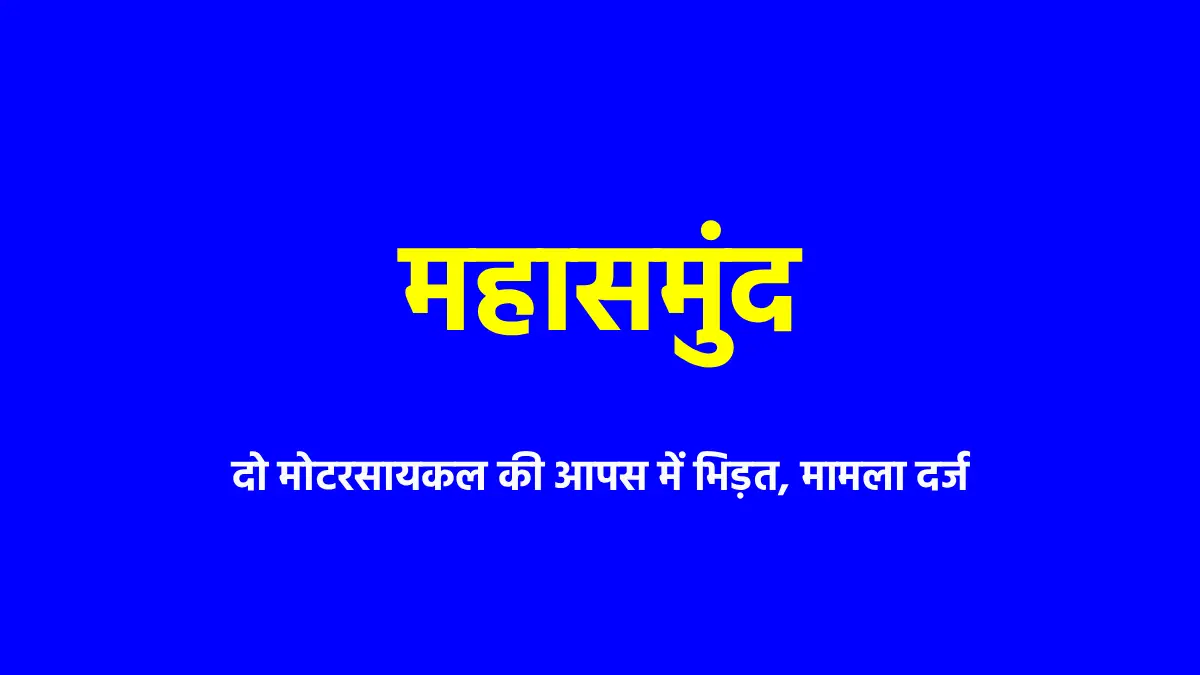 महासमुंद : दो मोटरसायकल की आपस में भिड़त, मामला दर्ज - CG Sandesh