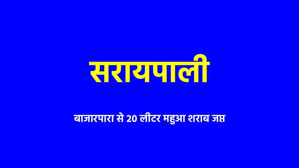 सरायपाली : बाजारपारा से 20 लीटर महुआ शराब जप्त - CG Sandesh