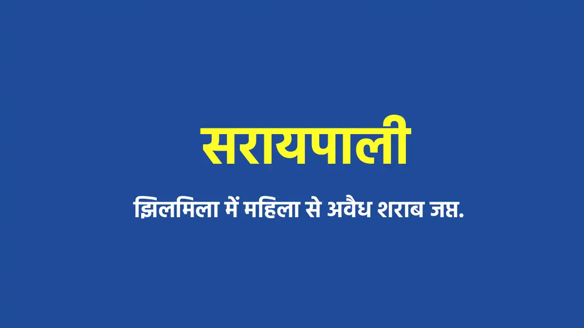 सरायपाली : झिलमिला में महिला से अवैध शराब जप्त. - CG Sandesh