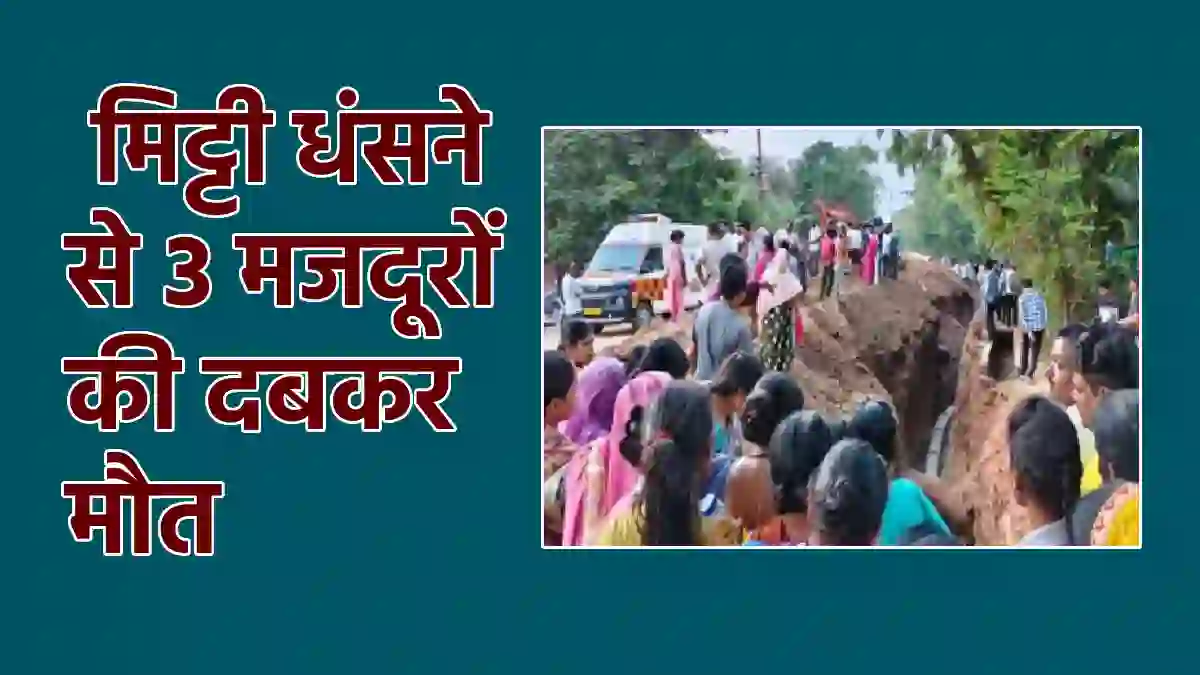 CG : मिट्टी धंसने से एक महिला सहित 3 मजदूरों की दबकर मौत - CG Sandesh